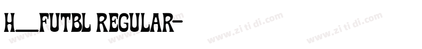 H_FUTBL Regular字体转换 H_FUTBL Regular字体转换